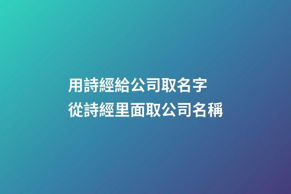 用詩經給公司取名字 從詩經里面取公司名稱-第1張-公司起名-玄機派